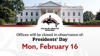 Tulalip Health System Holiday Closure - President's Day.